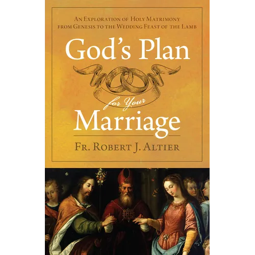 God's Plan for Your Marriage: An Exploration of Holy Matrimony from Genesis to the Wedding Feast of the Lamb