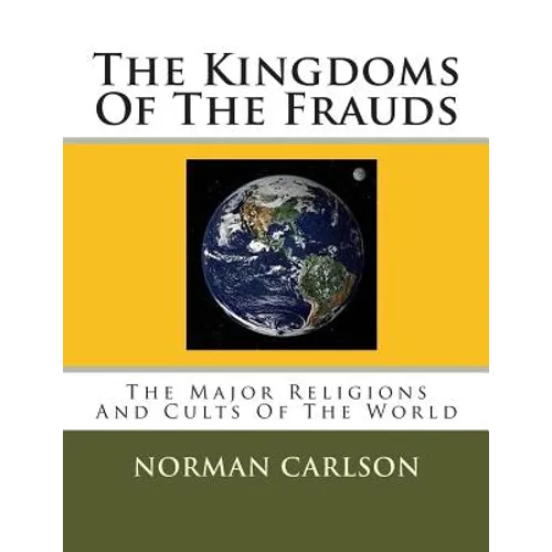 The Kingdoms Of The Frauds: The Major Religions And Cults Of The World