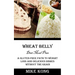 Wheat Belly Diet Meal Plan: A Gluten-free Path to Weight Loss and Delicious Dishes Without the Grain