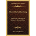 Albert The Soldier-King: Being The Life Story Of Belgium's Beloved Ruler