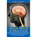 Vagus Nerve Stimulation: A Complete Guide to Activate the Healing Power of Your Vagus Nerve (Self-help Exercises for Vagus Nerve Stimulation)