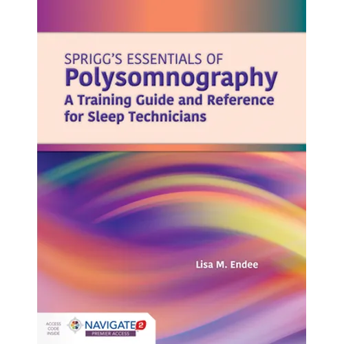 Spriggs's Essentials of Polysomnography: A Training Guide and Reference for Sleep Technicians: A Training Guide and Reference for Sleep Technicians