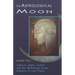 The Astrological Moon: Aspects, Signs, Cycles and the Mythology of the Goddess in Your Chart