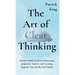 The Art of Clear Thinking: Mental Models for Better Reasoning, Judgment, Analysis, and Learning. Upgrade Your Intellectual Toolkit.