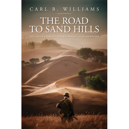 The Road to Sand Hills: The Tale of a Forgotten WWII Japanese American Soldier