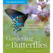 Gardening for Butterflies: How You Can Attract and Protect Beautiful, Beneficial Insects