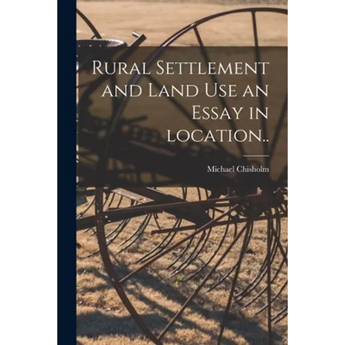 Rural Settlement and Land Use an Essay in Location..