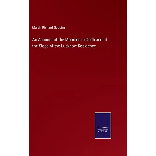 An Account of the Mutinies in Oudh and of the Siege of the Lucknow Residency