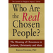 Who Are the Real Chosen People?: The Meaning of Choseness in Judaism, Christianity and Islam