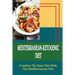 Mediterranean-Ketogenic Diet: Combine The Keto Diet With The Mediterranean Diet