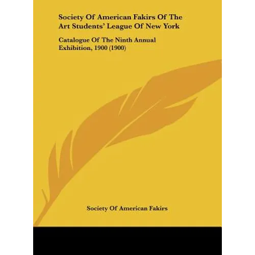 Society Of American Fakirs Of The Art Students' League Of New York: Catalogue Of The Ninth Annual Exhibition, 1900 (1900)