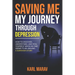 Saving Me: My Journey Through Depression: How to Discover, Understand, and Heal Yourself When No One Seems to Be Around-A Survivor Story