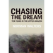 Chasing the Dream: Ten Years in the Upper Amazon