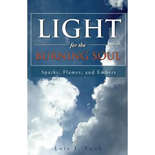 Light for the Burning Soul: Sparks, Flames, and Embers