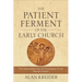 The Patient Ferment of the Early Church: The Improbable Rise of Christianity in the Roman Empire