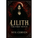 Lilith The First Witch: History, Myth, and the Forbidden Power of the Dark Divine