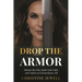 Drop the Armor: Release the Past, Ignite Your Faith, and Unlock an Extraordinary Life