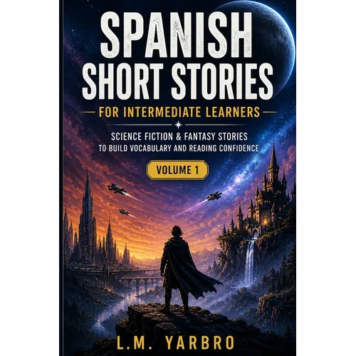 Spanish Short Stories Intermediate Level: Sci-Fi Fantasy Edition Volume 1