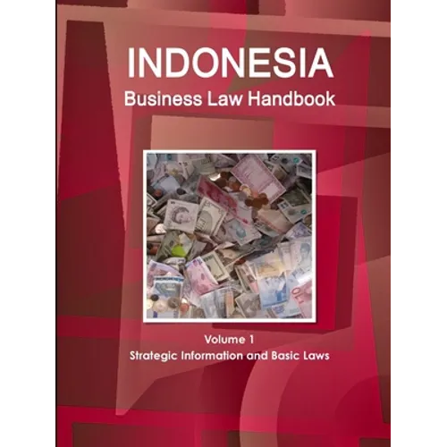 Indonesia Business Law Handbook Volume 1 Strategic Information and Basic Laws