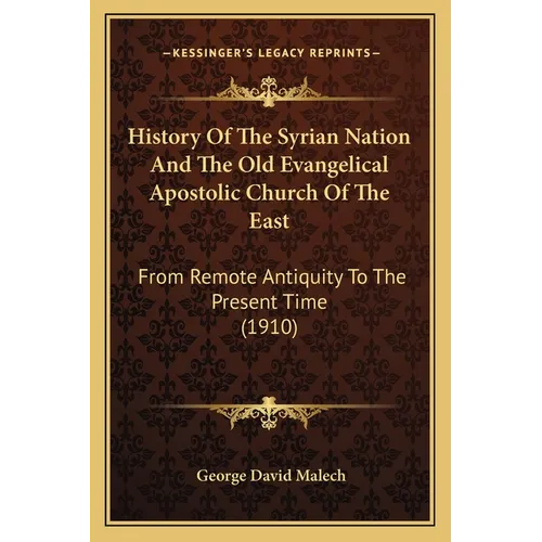 History Of The Syrian Nation And The Old Evangelical Apostolic Church Of The East: From Remote Antiquity To The Present Time (1910)