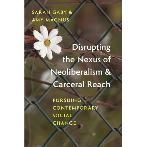 Disrupting the Nexus of Neoliberalism and Carceral Reach: Pursuing Contemporary Social Change