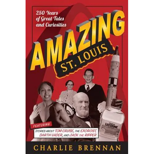 Amazing St. Louis: 250 Years of Great Tales and Curiosities