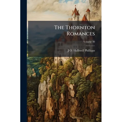 The Thornton Romances: The Early English Metrical Romances of Perceval, Isumbras, Eglamour, and Degrevant: Selected From Manuscripts at Lincoln and Ca