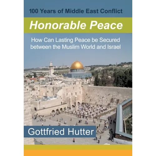 100 Years of Middle East Conflict - Honorable Peace: How Can Lasting Peace Be Secured Between the Muslim World and Israel