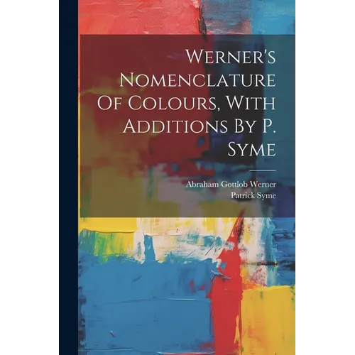 Werner's Nomenclature Of Colours, With Additions By P. Syme