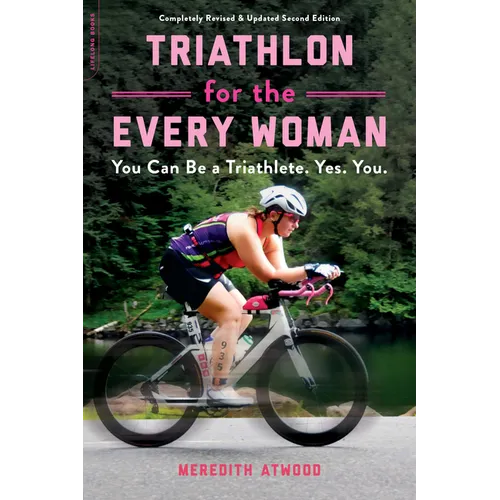Triathlon for the Every Woman: You Can Be a Triathlete. Yes. You. - Paperback