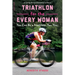 Triathlon for the Every Woman: You Can Be a Triathlete. Yes. You.