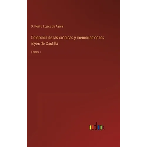 Colección de las crónicas y memorias de los reyes de Castilla: Tomo 1