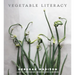 Vegetable Literacy: Cooking and Gardening with Twelve Families from the Edible Plant Kingdom, with Over 300 Deliciously Simple Recipes [A Cookbook]