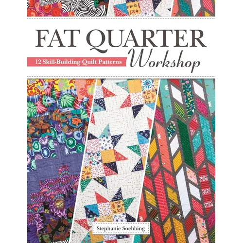 Fat Quarter Workshop: 12 Skill-Building Quilt Patterns