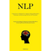 Nlp: Comprehensive Handbook For Adeptly Utilizing Manipulation Techniques And Harnessing The Power Of Persuasion (Acquire Knowledge On Nlp And Its Pot