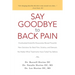 Say Goodbye to Back Pain: Overlooked Scientific Discoveries Reveal Powerful New Solutions for Back Pain, Sciatica, and Stenosis No Matter What T