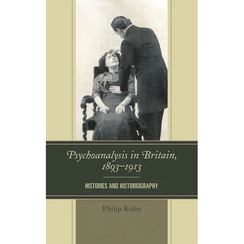 Psychoanalysis in Britain, 1893-1913: Histories and Historiography