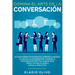 Domina el arte de la conversación: No más momentos incómodos. Aprende a dominar el arte de la conversación y domina la comunicación efectiva. Aunque s