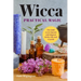 Wicca Practical Magic: The Guide to Get Started with Magical Herbs, Oils & Crystals