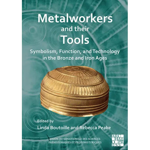 Metalworkers and Their Tools: Symbolism, Function, and Technology in the Bronze and Iron Ages