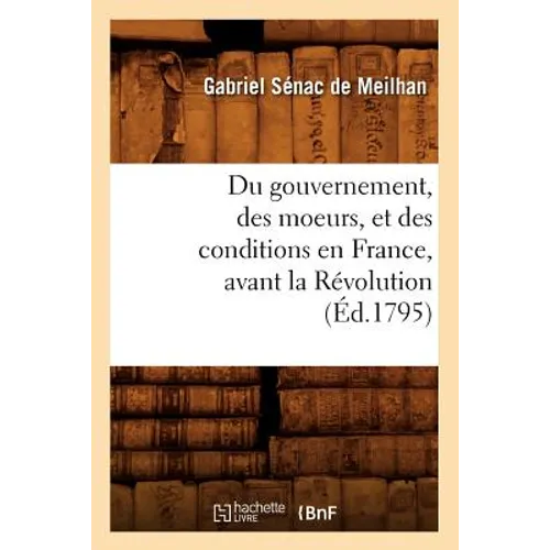 Du Gouvernement, Des Moeurs, Et Des Conditions En France, Avant La Révolution (Éd.1795)