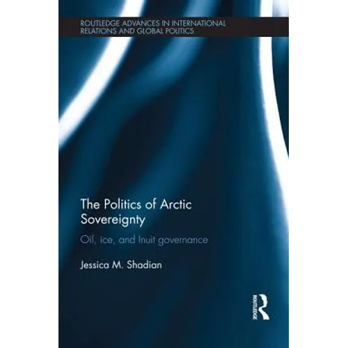The Politics of Arctic Sovereignty: Oil, Ice, and Inuit Governance