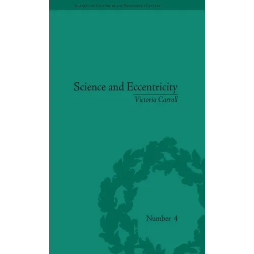 Science and Eccentricity: Collecting, Writing and Performing Science for Early Nineteenth-Century Audiences