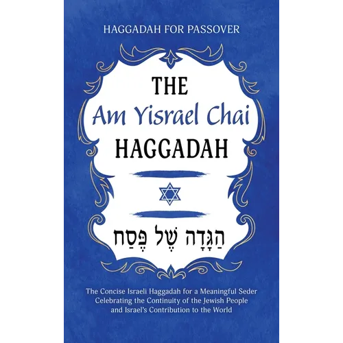 Haggadah for Passover - The Am Yisrael Chai Haggadah: The Concise Israeli Haggadah for a Meaningful Seder Celebrating the Continuity of the Jewish Peo