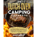The Dutch Oven Camping Cookbook: The Ultimate Campfire Cooking Book with Tasty and Easy to Make Outdoor Recipes Including Meat, Fish, Poultry, Veggies