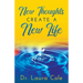 New Thoughts Create a New Life: Learn How to Manifest a Life you Love