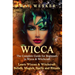 Wicca: The Complete Guide for Beginners in Wicca & Witchcraft: Learn Wiccan & Witchcraft Beliefs, Magick, Spells and Rituals