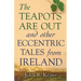 The Teapots Are Out and Other Eccentric Tales from Ireland