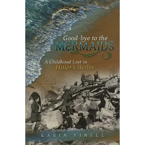 Good-Bye to the Mermaids: A Childhood Lost in Hitler's Berlin