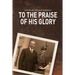 To the Praise of His Glory: B. Myron Cedarholm and Thelma M. Cedarholm